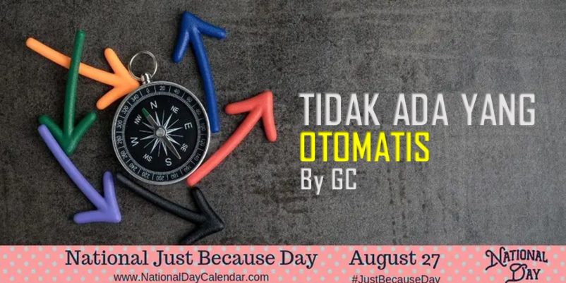 TIDAK ADA YANG OTOMATIS Just Because Day