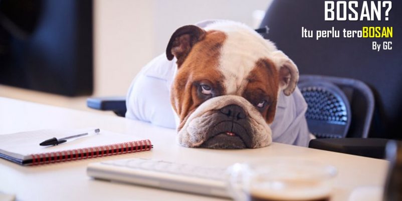 BOSAN? Itu perlu teroBOSAN
