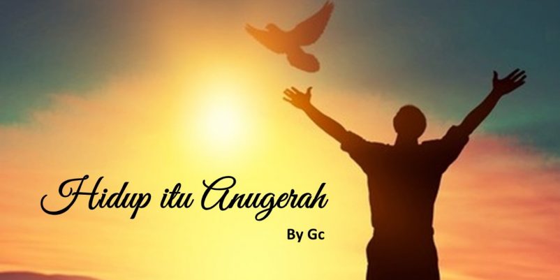 HIDUP ITU ANUGERAH HIDUP ITU ANUGERAH
